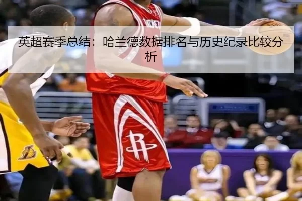 英超赛季总结：哈兰德数据排名与历史纪录比较分析